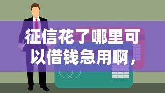 征信花了哪里可以借钱急用啊，五大黑户还能贷的口子