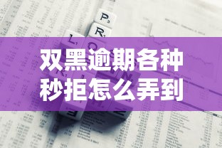 双黑逾期各种秒拒怎么弄到钱，总结五个贷款期限长的平台