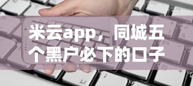 米云app，同城五个黑户必下的口子