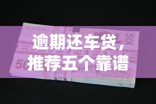 逾期还车贷，推荐五个靠谱贷款平台