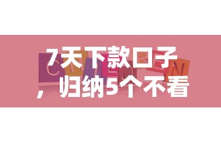 7天下款口子，归纳5个不看征信小贷口子