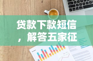 贷款下款短信，解答五家征信花手机上贷款软件