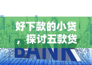 好下款的小贷，探讨五款贷款平台利息最低