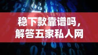 稳下款靠谱吗，解答五家私人网贷平台