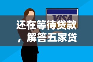 还在等待贷款，解答五家贷款利率低的平台