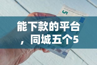 能下款的平台，同城五个500元借款平台好借钱