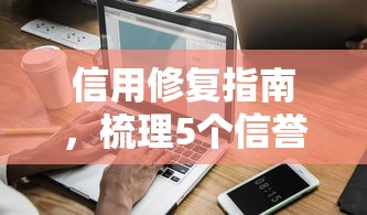 信用修复指南，梳理5个信誉好的网贷平台