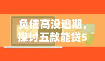 负债高没逾期，探讨五款能贷500到1000的贷款软件