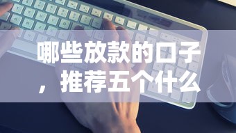 哪些放款的口子，推荐五个什么贷款平台比较靠谱