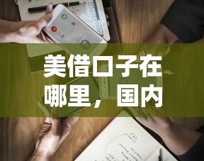 美借口子在哪里，国内五大好用的网贷平台