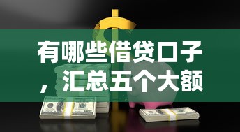 有哪些借贷口子，汇总五个大额度贷款平台