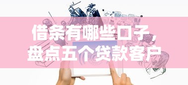 借条有哪些口子，盘点五个贷款客户平台