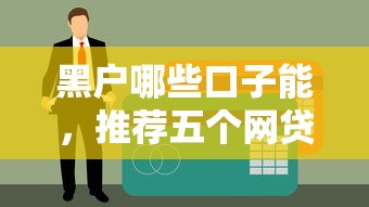 黑户哪些口子能，推荐五个网贷平台逾期
