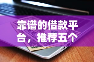 靠谱的借款平台，推荐五个网贷平台不看征信最好下款