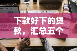 下款好下的贷款，汇总五个怎么举报贷款平台