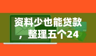 资料少也能贷款，整理五个2424平台百分百可以借到钱