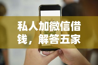 私人加微信借钱，解答五家2025口子交流论坛最新