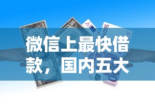 微信上最快借款，国内五大贷款期限长的平台