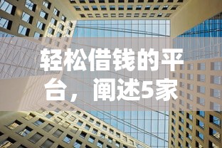 轻松借钱的平台，阐述5家利息低的正规贷款平台