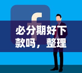 必分期好下款吗，整理五个网贷黑户最容易最好下款的平台