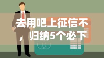 去用吧上征信不，归纳5个必下款的贷款平台