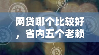 网贷哪个比较好，省内五个老赖可以借款的平台的