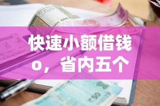 快速小额借钱o，省内五个借款平台借钱好