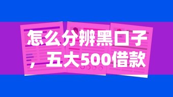 怎么分辨黑口子，五大500借款口子