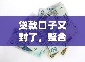 贷款口子又封了，整合5个借钱平台容易通过