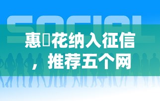 惠恵花纳入征信，推荐五个网贷比较好的平台