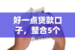 好一点贷款口子，整合5个借款比较多好贷款的平台呢