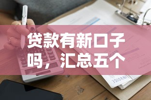 贷款有新口子吗，汇总五个黑户借款马上到账的口子