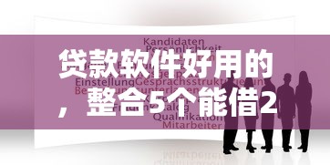 贷款软件好用的，整合5个能借20000的贷款平台