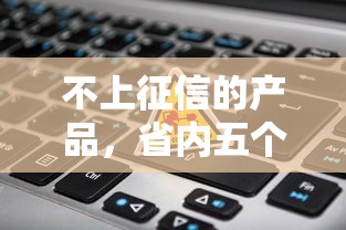 不上征信的产品，省内五个黑名单可以贷款的平台