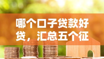 哪个口子贷款好贷,汇总五个征信是花户平台可以借钱不 哪个口子贷款好贷,汇总五个征信是花户平台可以借钱不