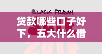 贷款哪些口子好下，五大什么借钱平台靠谱