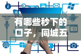 有哪些秒下的口子,同城五个哪些是正规网贷平台 有哪些秒下的口子,同城五个哪些是正规网贷平台