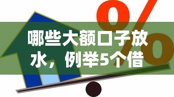 哪些大额口子放水，例举5个借款比较多好贷款的平台呢