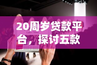 20周岁贷款平台，探讨五款十大良心贷款平台推荐