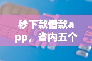 秒下款借款app,省内五个有那些贷款平台不需要看征信 秒下款借款app,省内五个有那些贷款平台不需要看征信