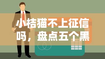 小桔猫不上征信吗，盘点五个黑户借款口子