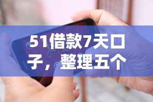 51借款7天口子，整理五个有那些平台可以借钱