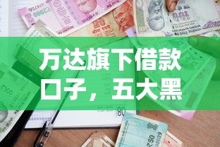 万达旗下借款口子，五大黑名单能贷款的平台