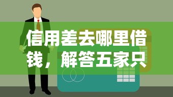 信用差去哪里借钱，解答五家只看芝麻分不看征信的纯线上审批平台