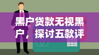 黑户贷款无视黑户，探讨五款评分不足征信花可以借的平台