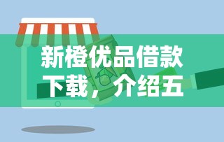新橙优品借款下载，介绍五个能贷500到1000的贷款软件