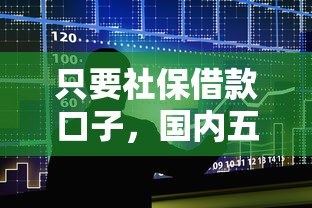 只要社保借款口子，国内五大平台黑户可以下款的那种