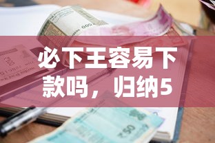 必下王容易下款吗，归纳5个当前有逾期可以在借款平台借钱