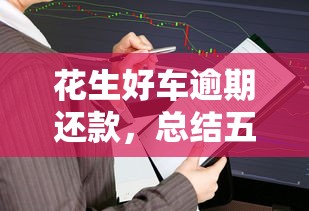 花生好车逾期还款，总结五个易下款的正规平台