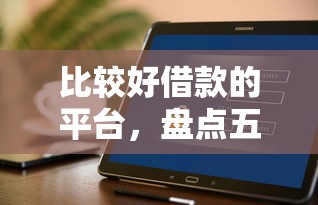 比较好借款的平台，盘点五个不看征信的小额借款平台